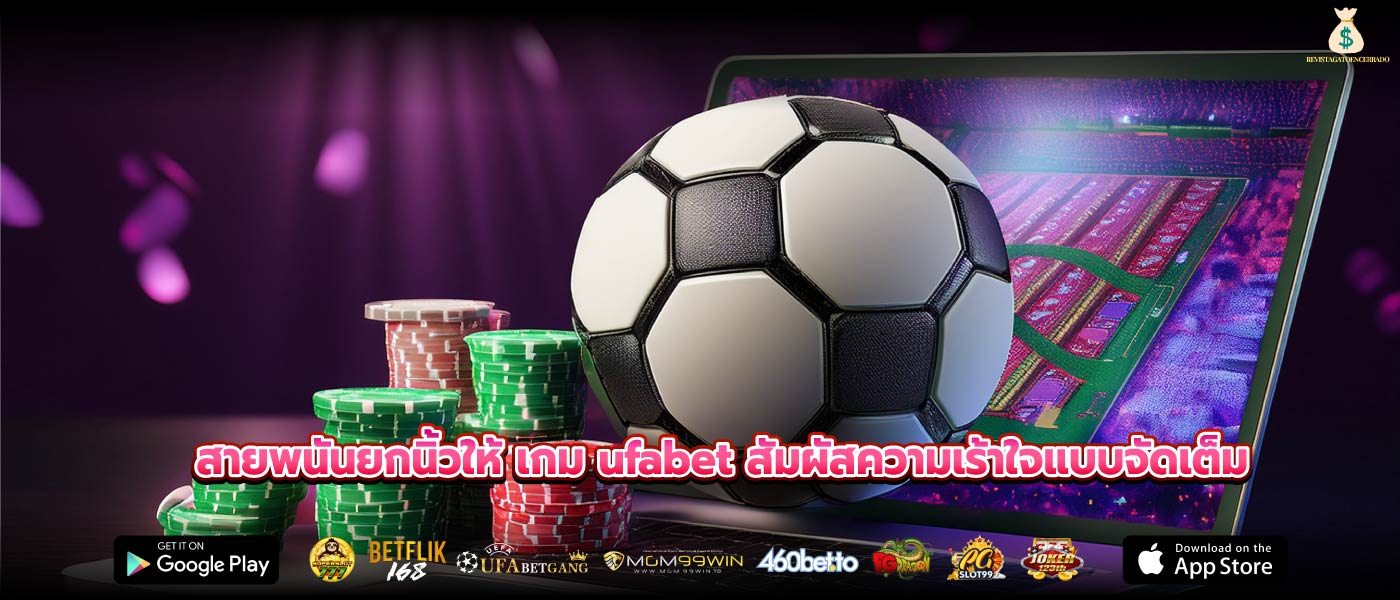 สายพนันยกนิ้วให้ เกม ufabet สัมผัสความเร้าใจแบบจัดเต็ม